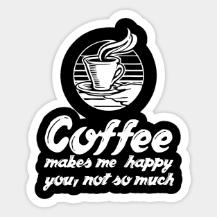 Coffee Lover - Coffee Makes Me Happy You Not So Much Sticker